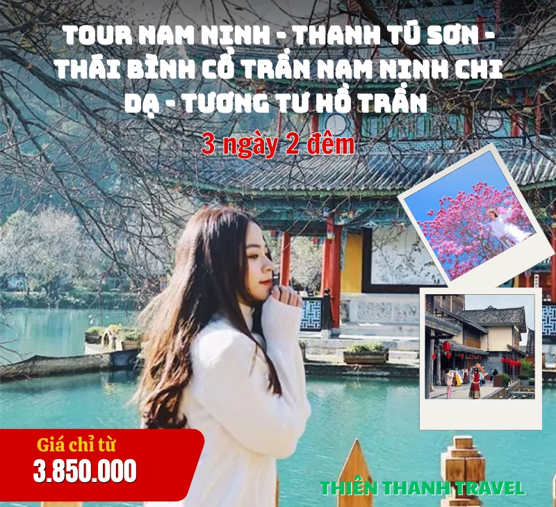 Tour Nam Ninh Trung Quốc 3 ngày 2 đêm| Nam Ninh - Thanh tú sơn - Thái Bình Cổ Trấn 