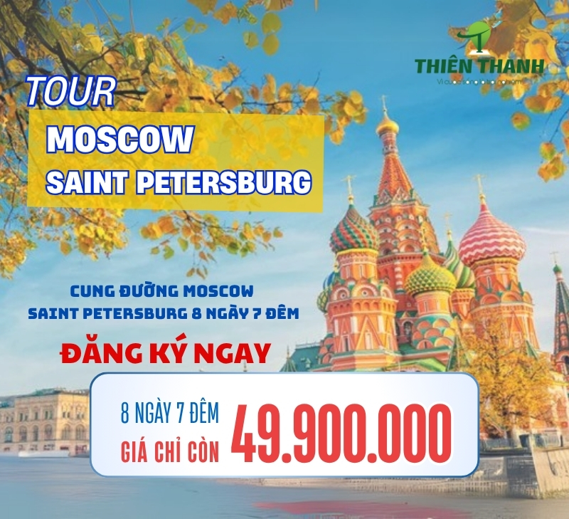 Tour du lịch Nga 8 ngày 7 đêm từ Hà Nội [Bay China Southern Airlines] Moscow - Saint Petersburg 
